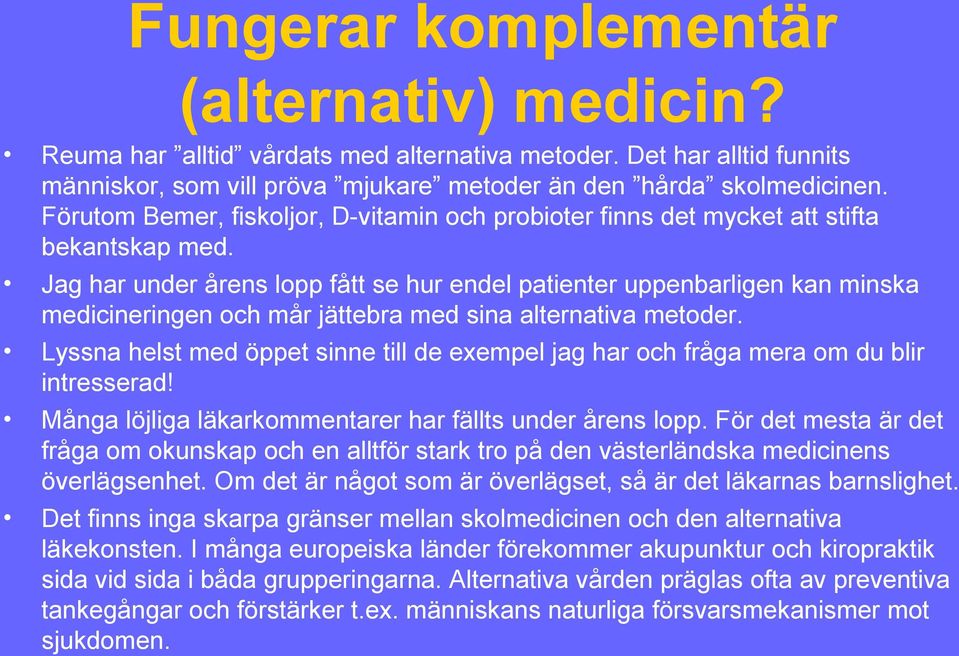 Jag har under årens lopp fått se hur endel patienter uppenbarligen kan minska medicineringen och mår jättebra med sina alternativa metoder.