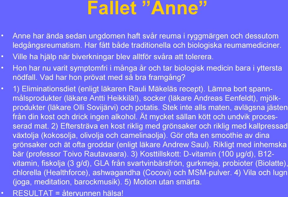 1) Eliminationsdiet (enligt läkaren Rauli Mäkeläs recept). Lämna bort spannmålsprodukter (läkare Antti Heikkilä!), socker (läkare Andreas Eenfeldt), mjölkprodukter (läkare Olli Sovijärvi) och potatis.