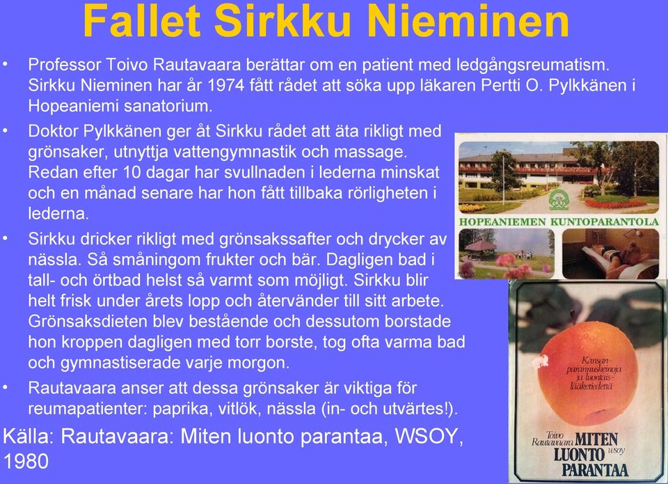 Redan efter 10 dagar har svullnaden i lederna minskat och en månad senare har hon fått tillbaka rörligheten i lederna. Sirkku dricker rikligt med grönsakssafter och drycker av nässla.