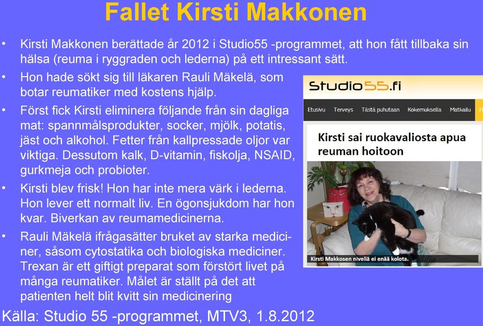 Först fick Kirsti eliminera följande från sin dagliga mat: spannmålsprodukter, socker, mjölk, potatis, jäst och alkohol. Fetter från kallpressade oljor var viktiga.