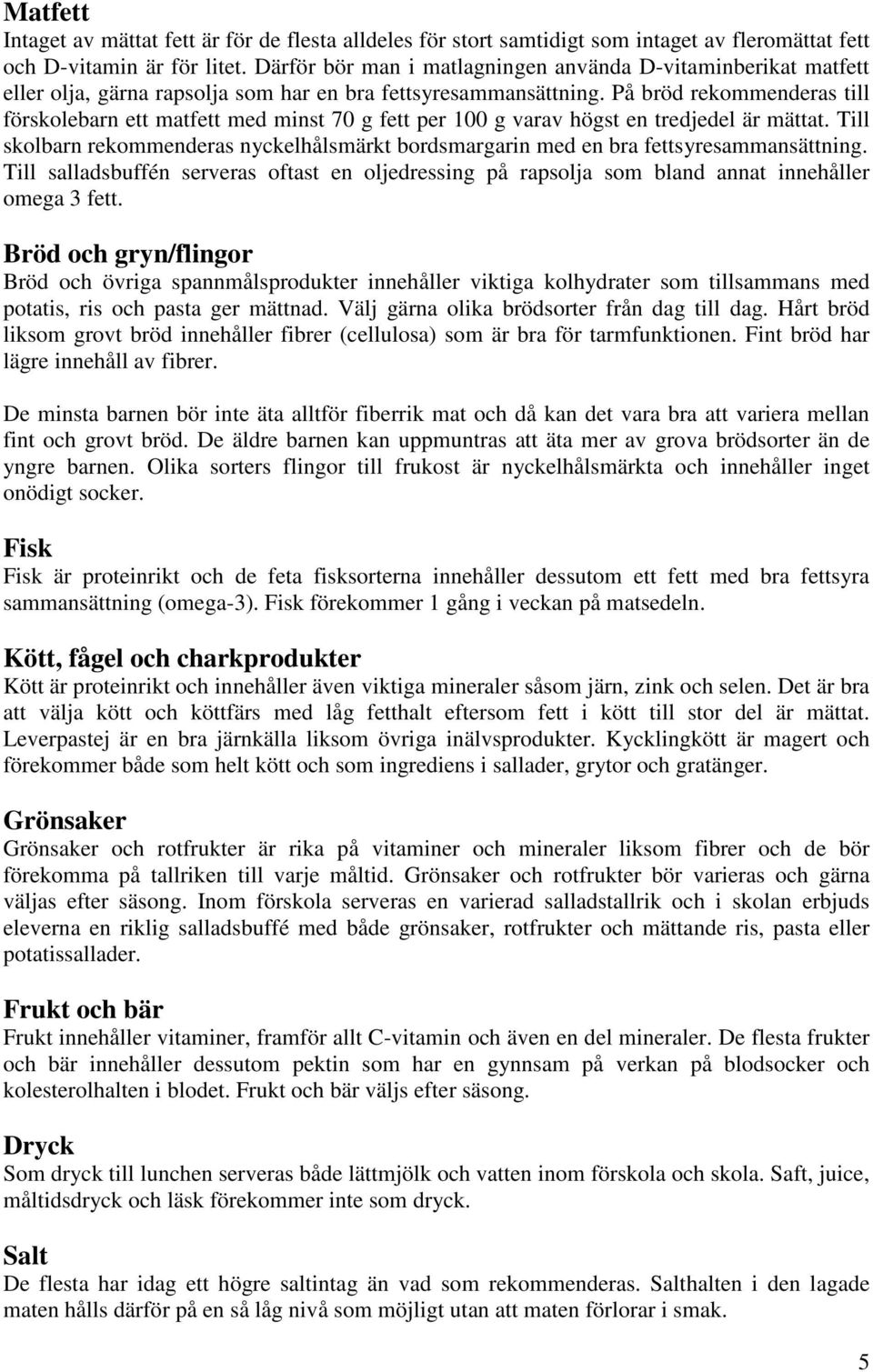 På bröd rekommenderas till förskolebarn ett matfett med minst 70 g fett per 100 g varav högst en tredjedel är mättat.