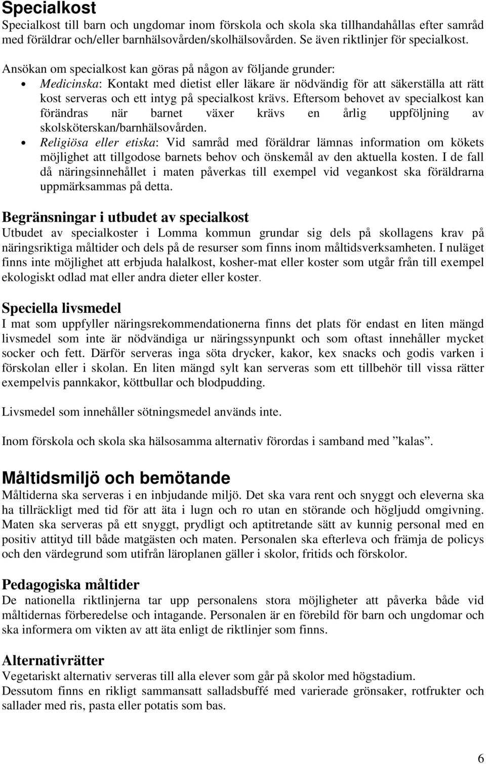 Eftersom behovet av specialkost kan förändras när barnet växer krävs en årlig uppföljning av skolsköterskan/barnhälsovården.