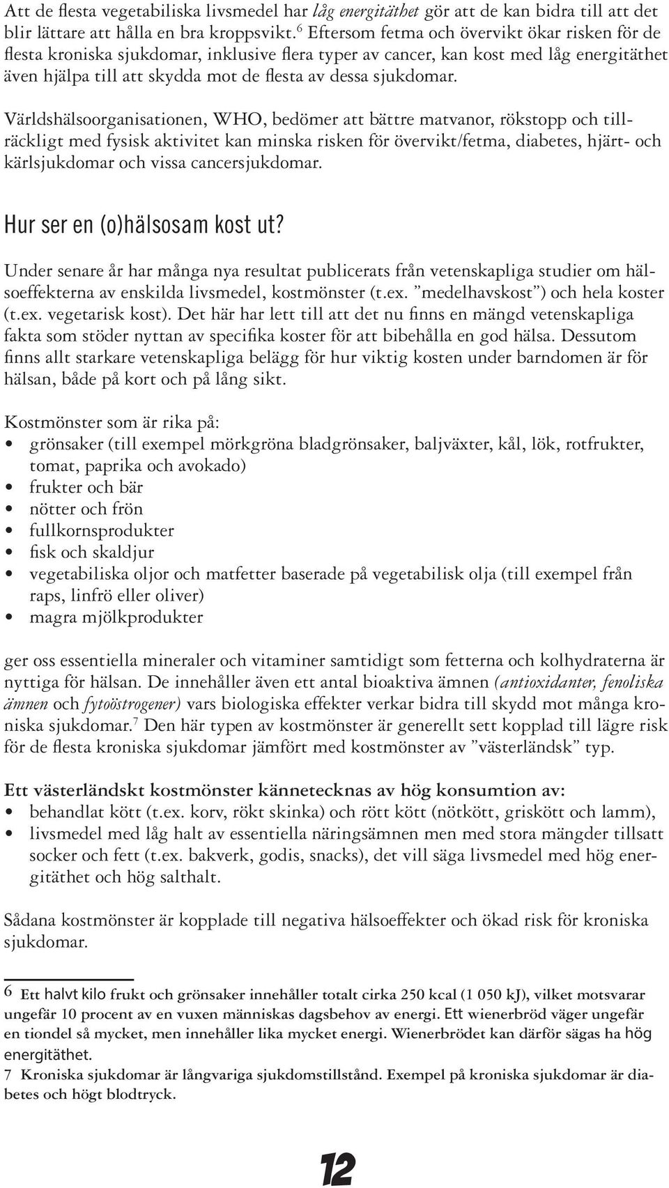 Världshälsoorganisationen, WHO, bedömer att bättre matvanor, rökstopp och tillräckligt med fysisk aktivitet kan minska risken för övervikt/fetma, diabetes, hjärt- och kärlsjukdomar och vissa