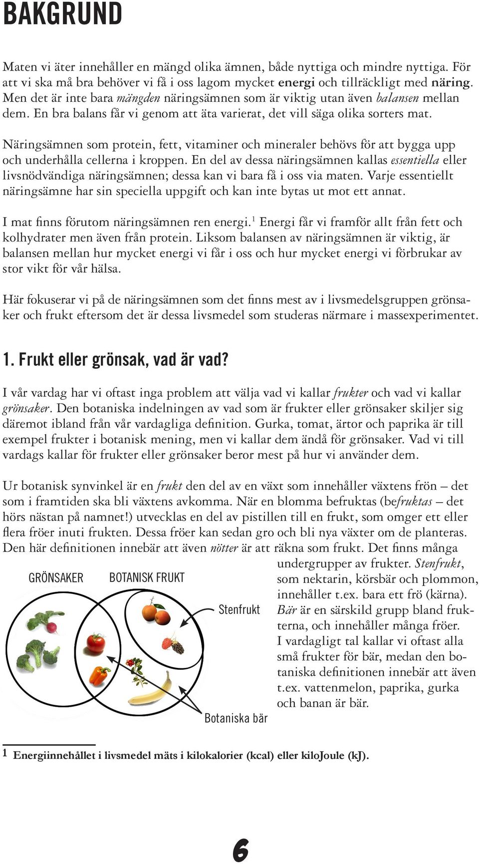 Näringsämnen som protein, fett, vitaminer och mineraler behövs för att bygga upp och underhålla cellerna i kroppen.