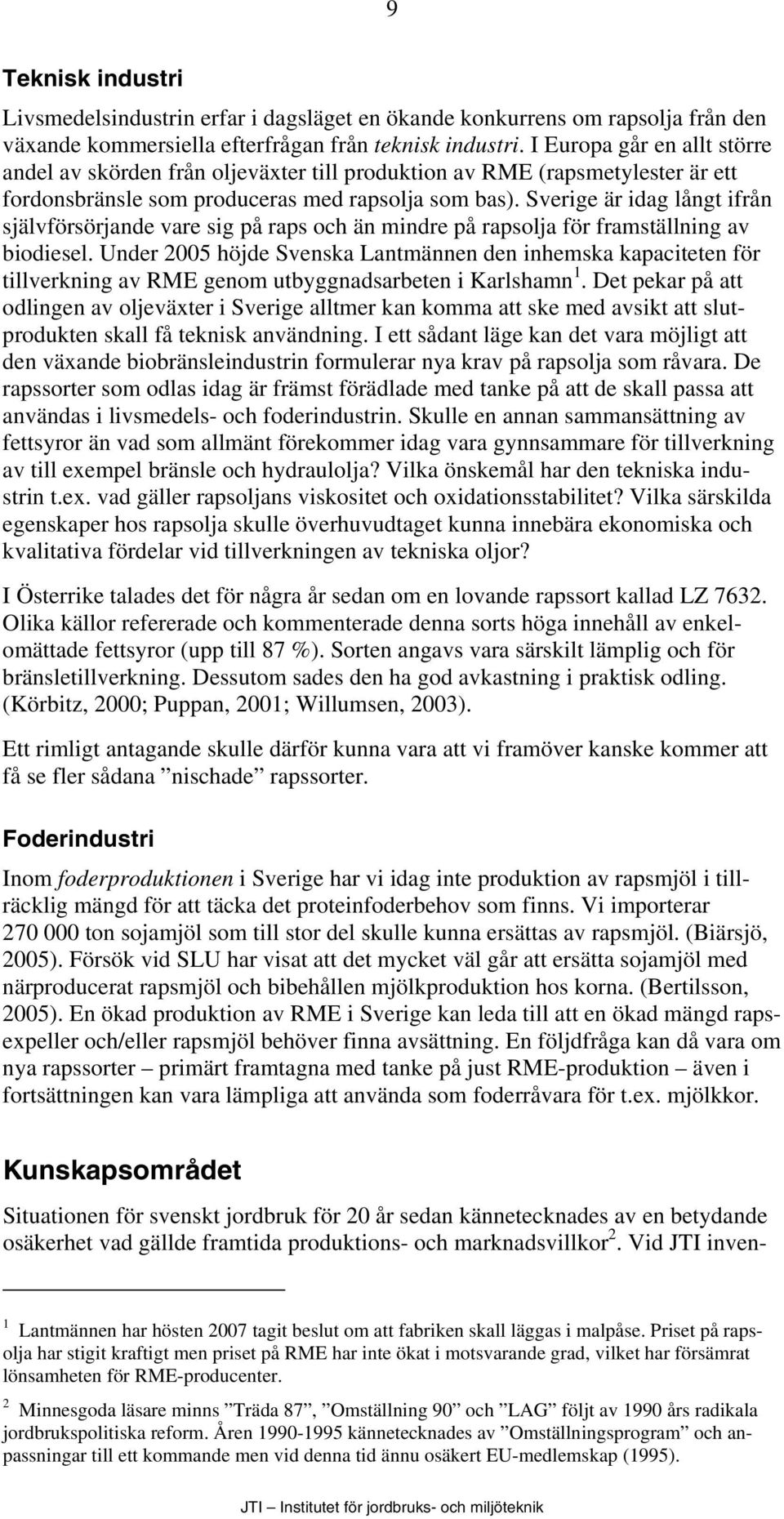 Sverige är idag långt ifrån självförsörjande vare sig på raps och än mindre på rapsolja för framställning av biodiesel.