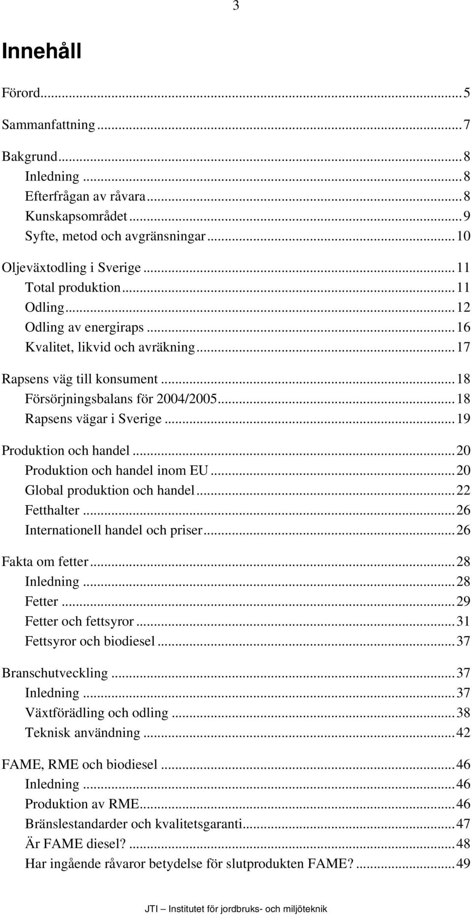 ..20 Produktion och handel inom EU...20 Global produktion och handel...22 Fetthalter...26 Internationell handel och priser...26 Fakta om fetter...28 Inledning...28 Fetter...29 Fetter och fettsyror.