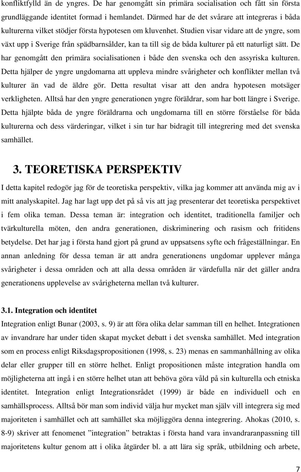 Studien visar vidare att de yngre, som växt upp i Sverige från spädbarnsålder, kan ta till sig de båda kulturer på ett naturligt sätt.