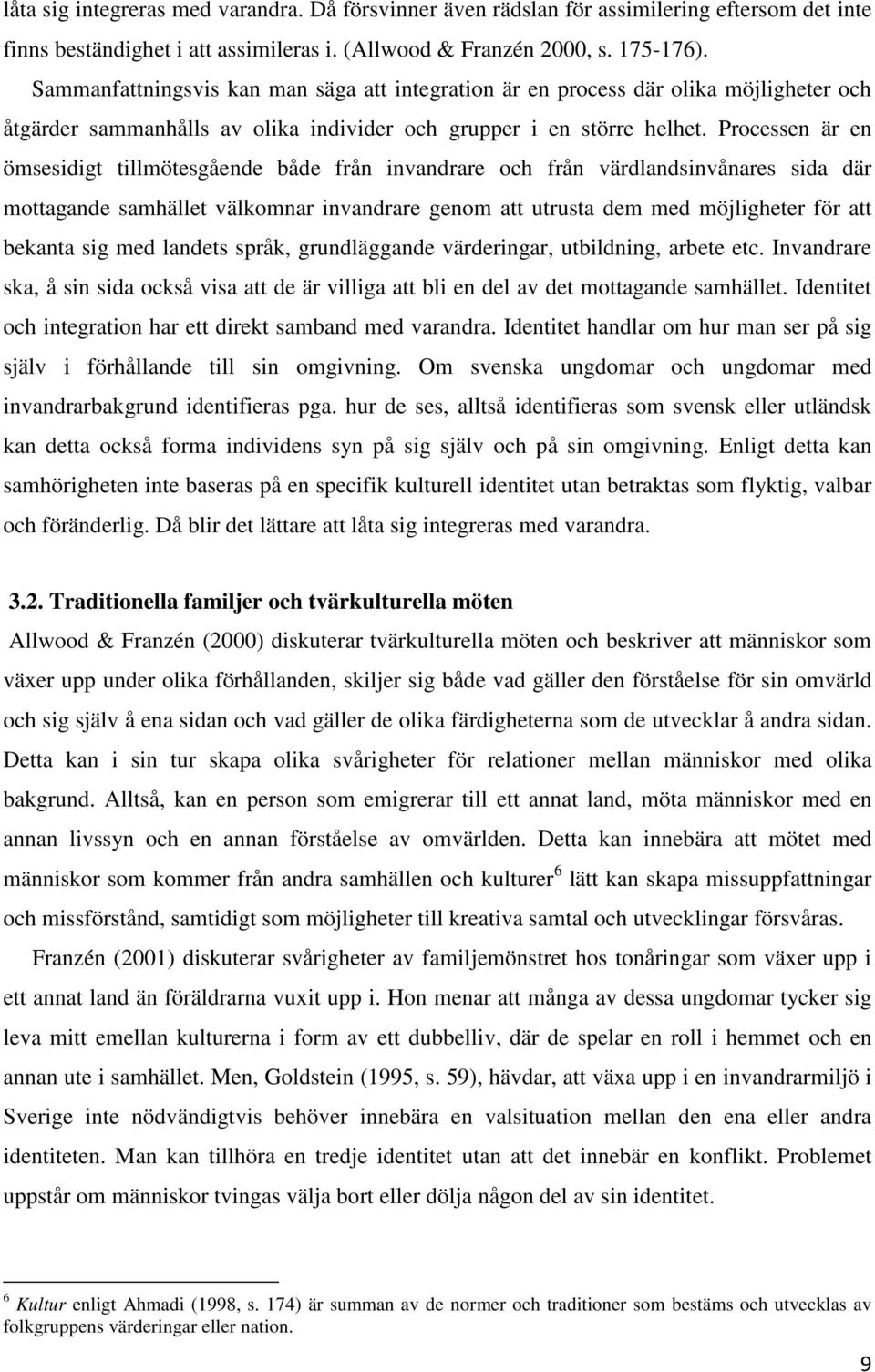 Processen är en ömsesidigt tillmötesgående både från invandrare och från värdlandsinvånares sida där mottagande samhället välkomnar invandrare genom att utrusta dem med möjligheter för att bekanta