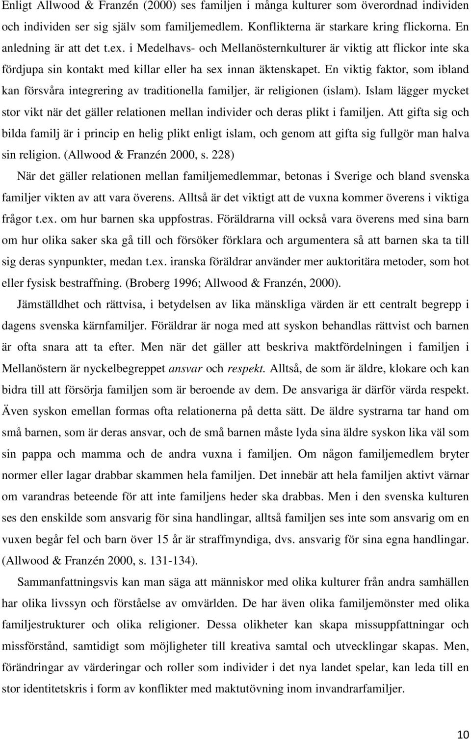 En viktig faktor, som ibland kan försvåra integrering av traditionella familjer, är religionen (islam).