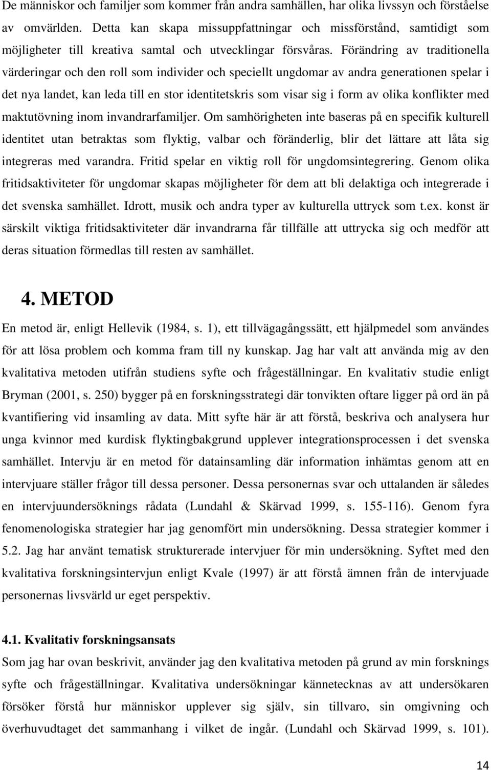 Förändring av traditionella värderingar och den roll som individer och speciellt ungdomar av andra generationen spelar i det nya landet, kan leda till en stor identitetskris som visar sig i form av