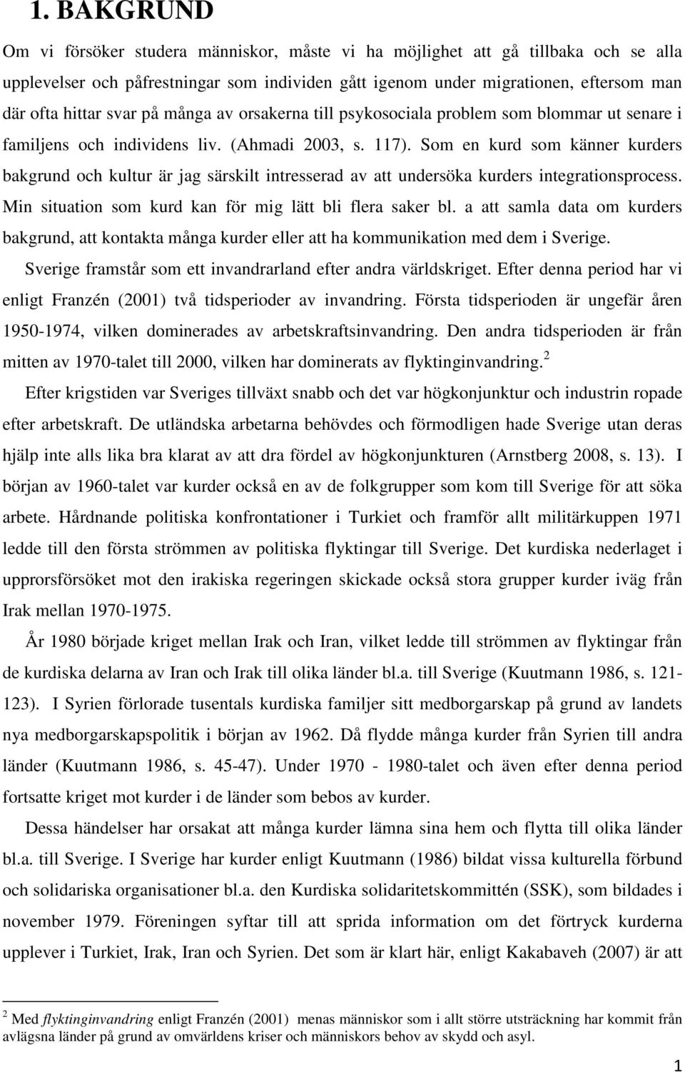 Som en kurd som känner kurders bakgrund och kultur är jag särskilt intresserad av att undersöka kurders integrationsprocess. Min situation som kurd kan för mig lätt bli flera saker bl.