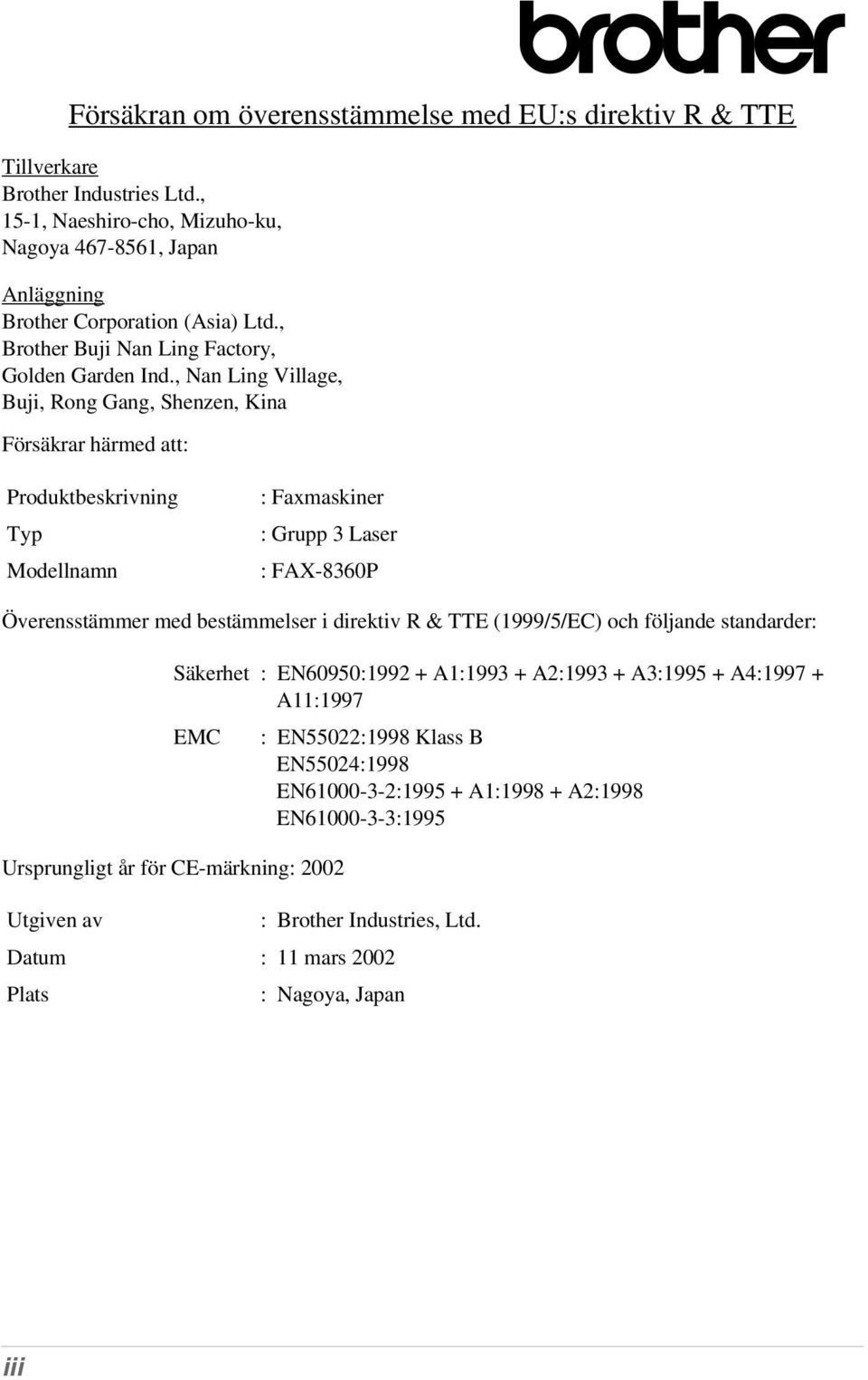 , Nan Ling Village, Buji, Rong Gang, Shenzen, Kina Försäkrar härmed att: Produktbeskrivning Typ Modellnamn : Faxmaskiner : Grupp 3 Laser : FAX-8360P Överensstämmer med bestämmelser i direktiv