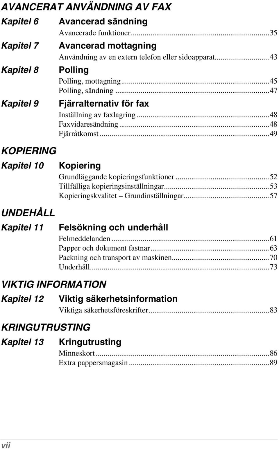 ..48 Faxvidaresändning...48 Fjärråtkomst...49 Kopiering Grundläggande kopieringsfunktioner...52 Tillfälliga kopieringsinställningar...53 Kopieringskvalitet Grundinställningar.