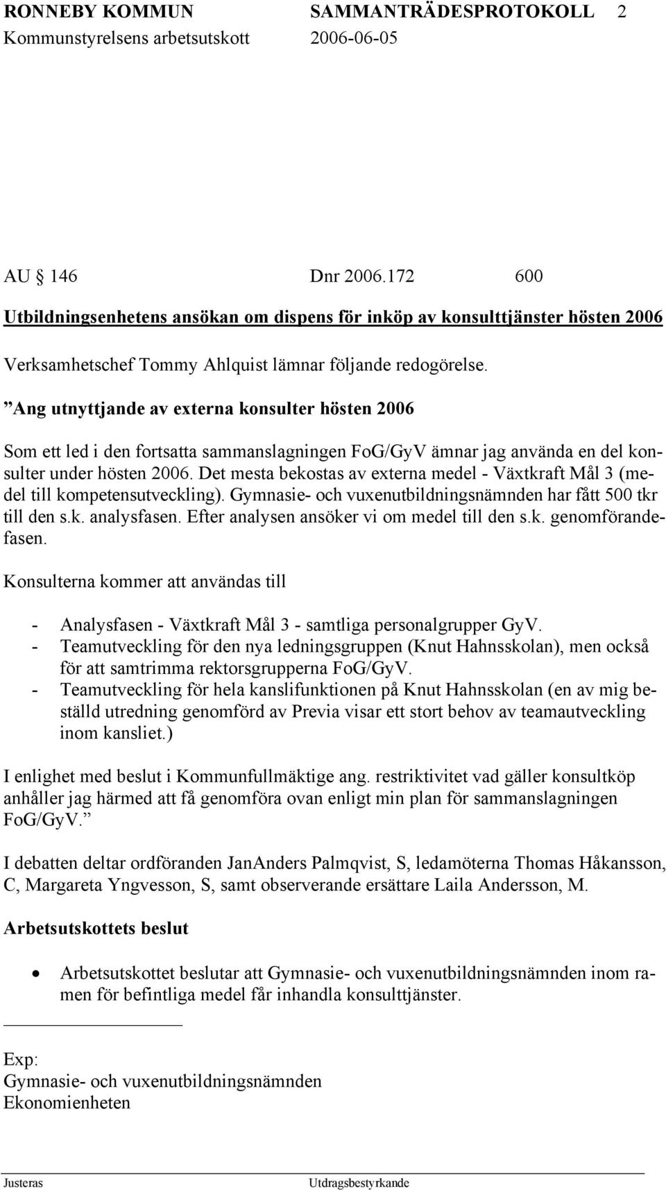 Ang utnyttjande av externa konsulter hösten 2006 Som ett led i den fortsatta sammanslagningen FoG/GyV ämnar jag använda en del konsulter under hösten 2006.