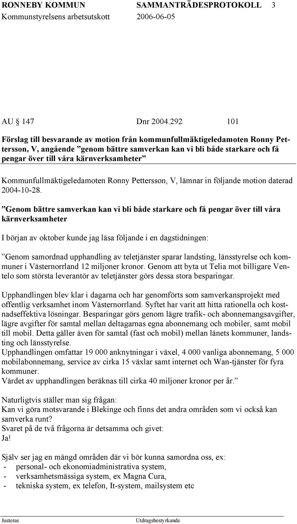 Kommunfullmäktigeledamoten Ronny Pettersson, V, lämnar in följande motion daterad 2004-10-28.