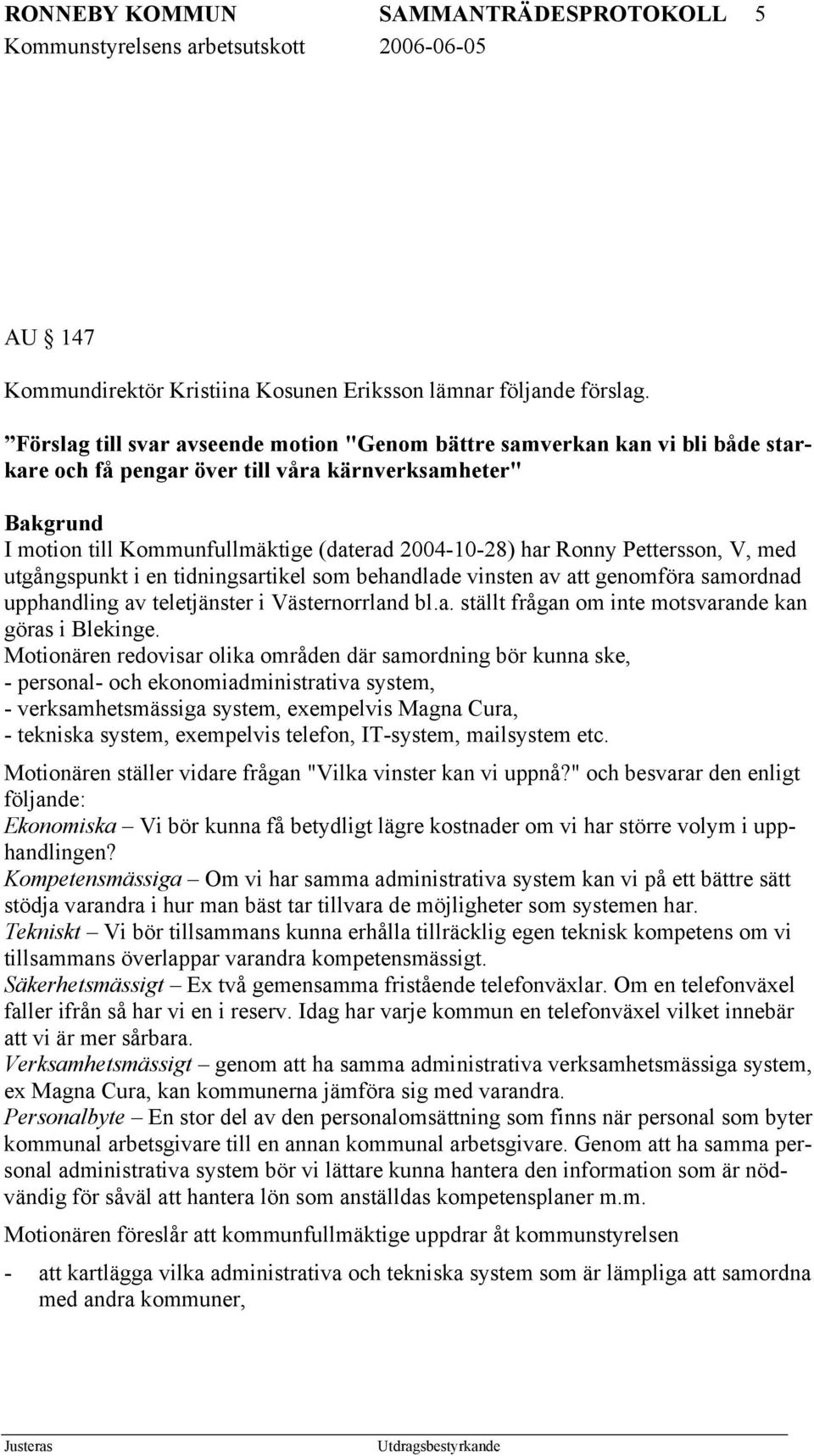 Ronny Pettersson, V, med utgångspunkt i en tidningsartikel som behandlade vinsten av att genomföra samordnad upphandling av teletjänster i Västernorrland bl.a. ställt frågan om inte motsvarande kan göras i Blekinge.