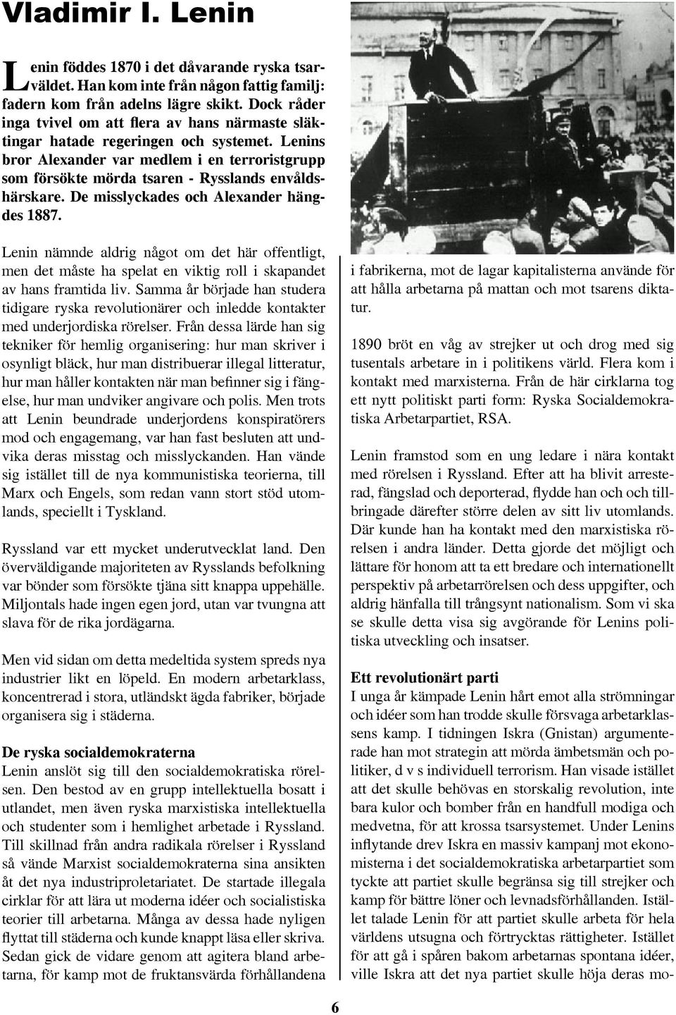 Lenins bror Alexander var medlem i en terroristgrupp som försökte mörda tsaren - Rysslands envåldshärskare. De misslyckades och Alexander hängdes 1887.