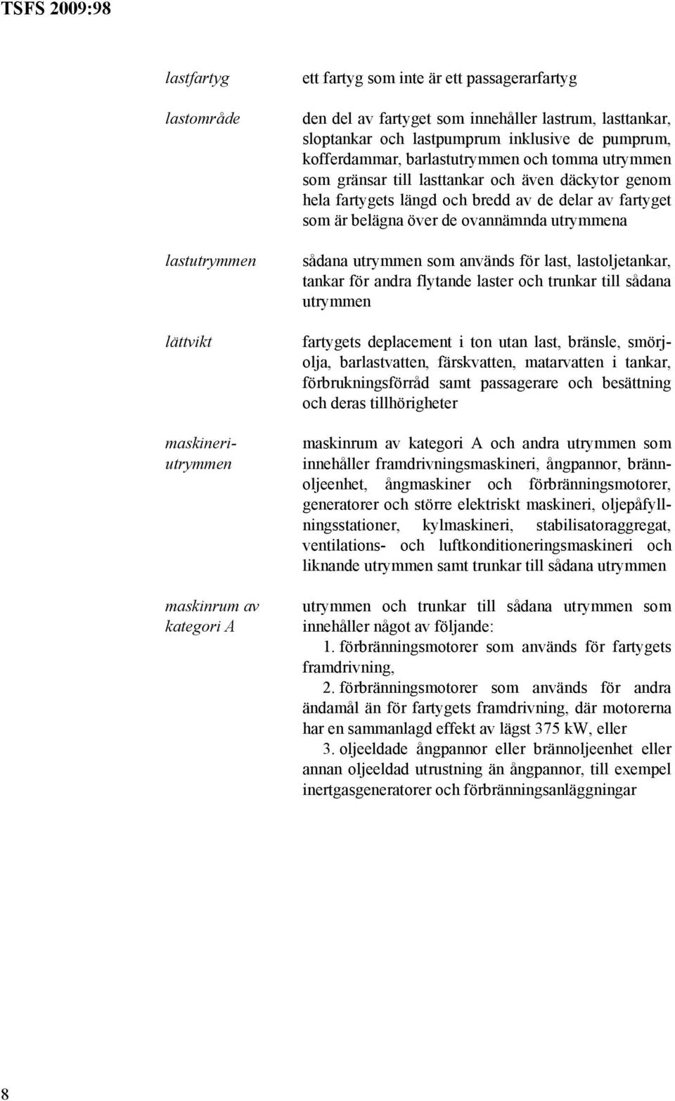 är belägna över de ovannämnda utrymmena sådana utrymmen som används för last, lastoljetankar, tankar för andra flytande laster och trunkar till sådana utrymmen fartygets deplacement i ton utan last,