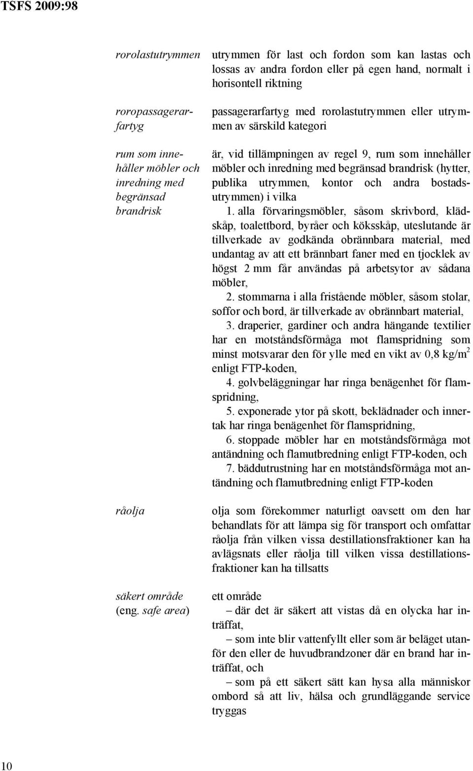 safe area) passagerarfartyg med rorolastutrymmen eller utrymmen av särskild kategori är, vid tillämpningen av regel 9, rum som innehåller möbler och inredning med begränsad brandrisk (hytter, publika