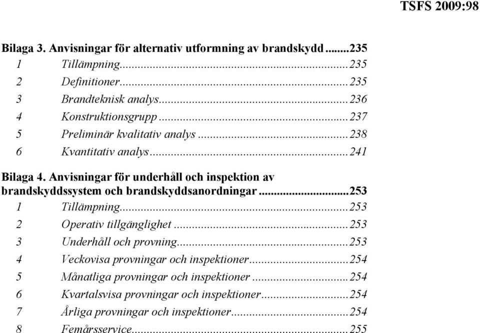 Anvisningar för underhåll och inspektion av brandskyddssystem och brandskyddsanordningar...253 1 Tillämpning...253 2 Operativ tillgänglighet.