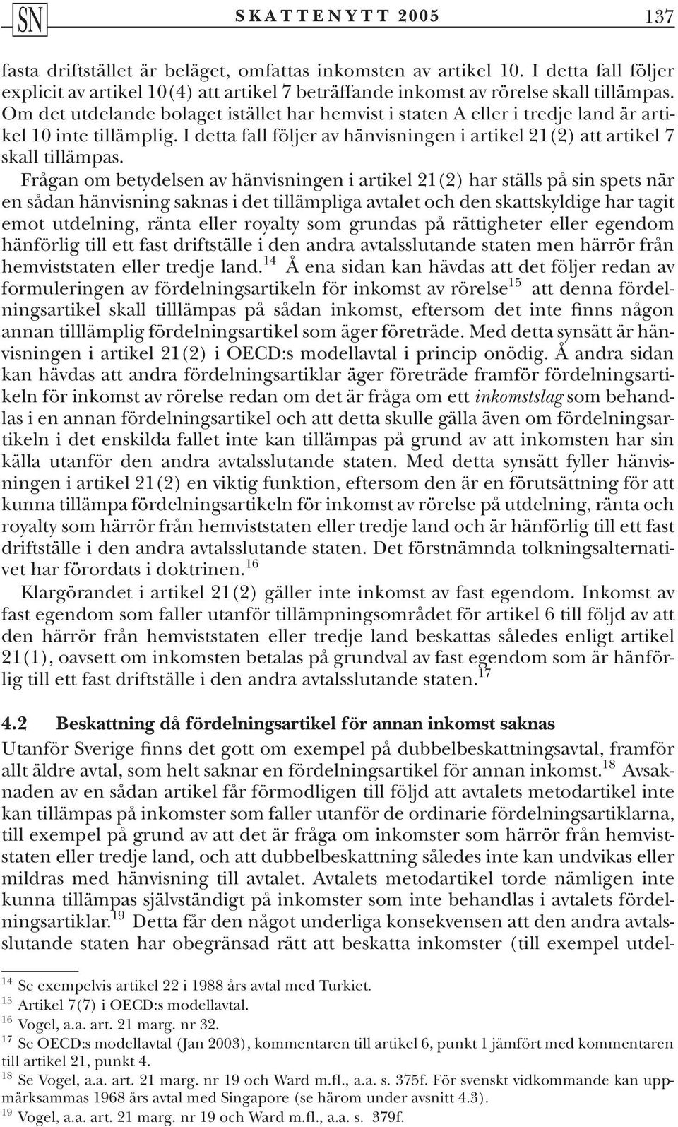 Frågan om betydelsen av hänvisningen i artikel 21(2) har ställs på sin spets när en sådan hänvisning saknas i det tillämpliga avtalet och den skattskyldige har tagit emot utdelning, ränta eller