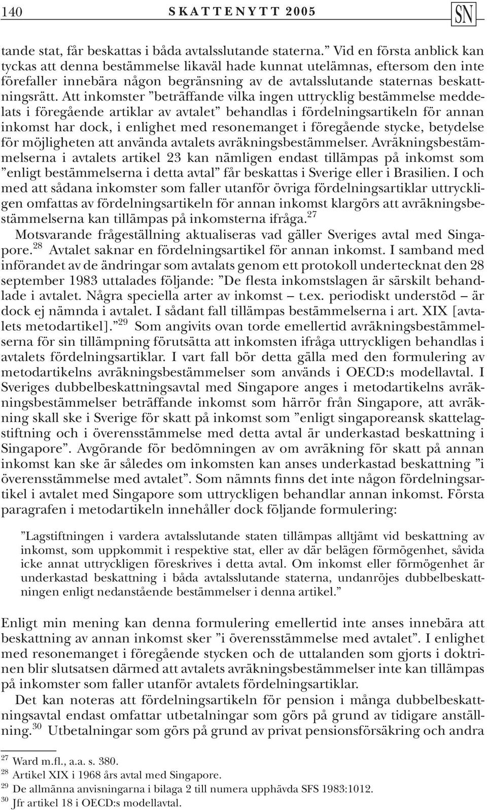 Att inkomster beträffande vilka ingen uttrycklig bestämmelse meddelats i föregående artiklar av avtalet behandlas i fördelningsartikeln för annan inkomst har dock, i enlighet med resonemanget i