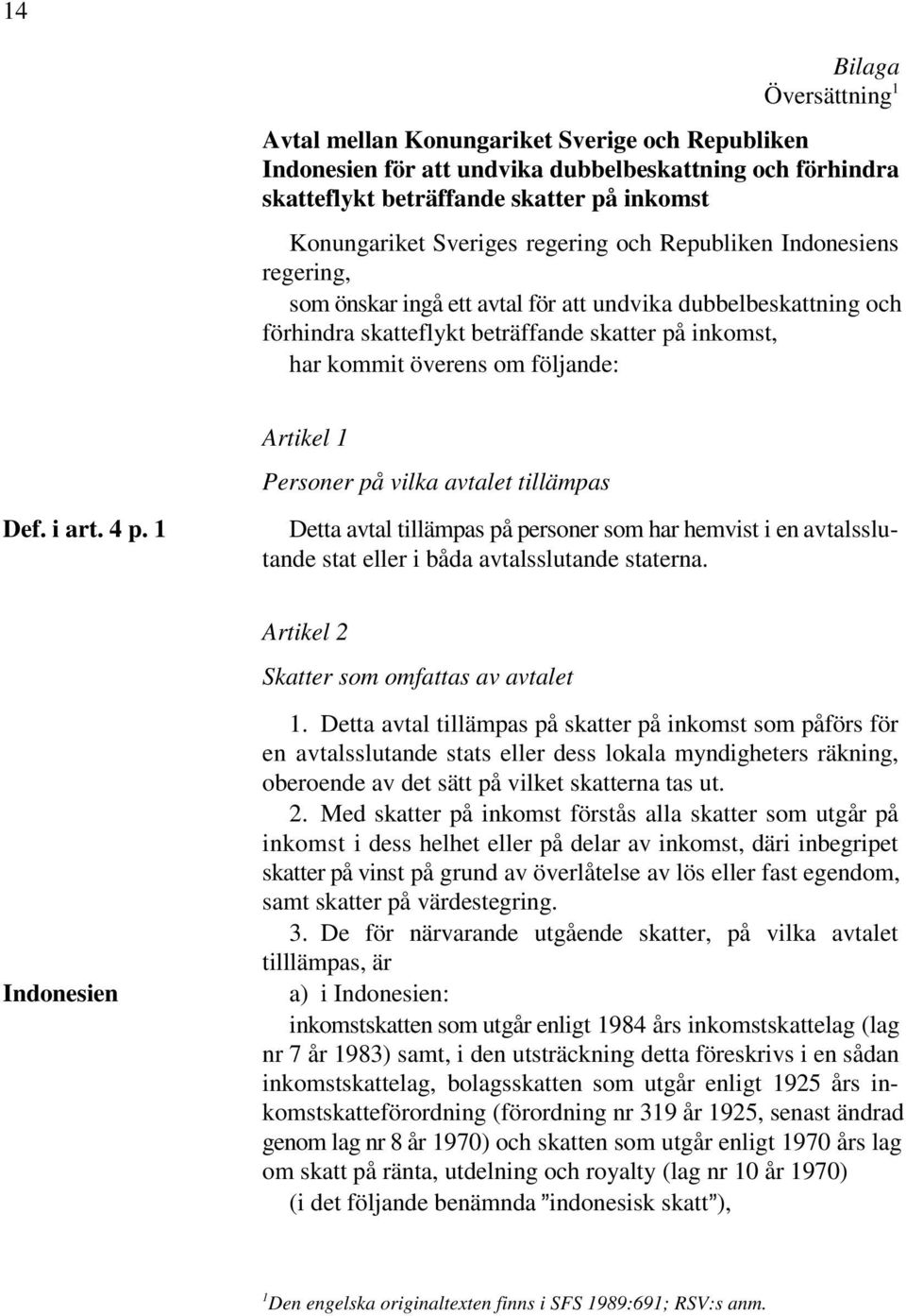 i art. 4 p. 1 Artikel 1 Personer på vilka avtalet tillämpas Detta avtal tillämpas på personer som har hemvist i en avtalsslutande stat eller i båda avtalsslutande staterna.