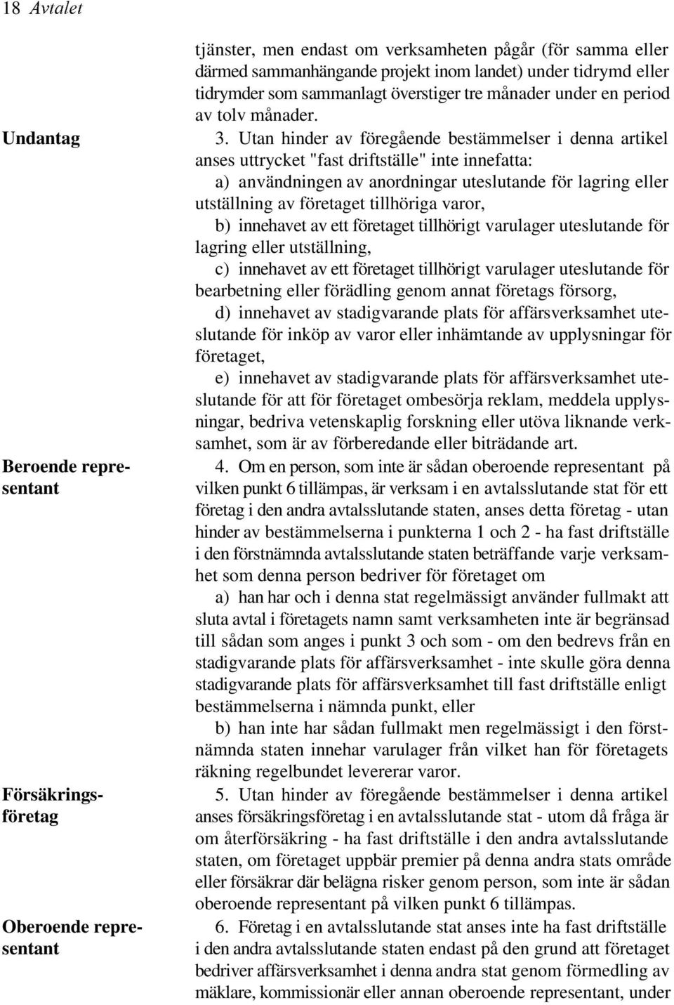 Utan hinder av föregående bestämmelser i denna artikel anses uttrycket "fast driftställe" inte innefatta: a) användningen av anordningar uteslutande för lagring eller utställning av företaget