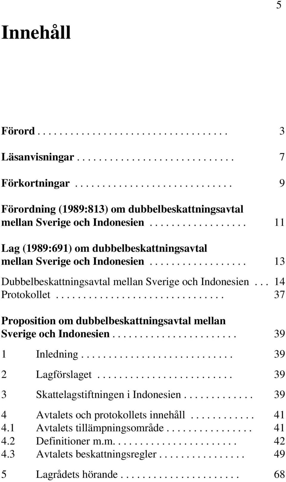 .............................. 37 Proposition om dubbelbeskattningsavtal mellan Sverige och Indonesien....................... 39 1 Inledning............................ 39 2 Lagförslaget.