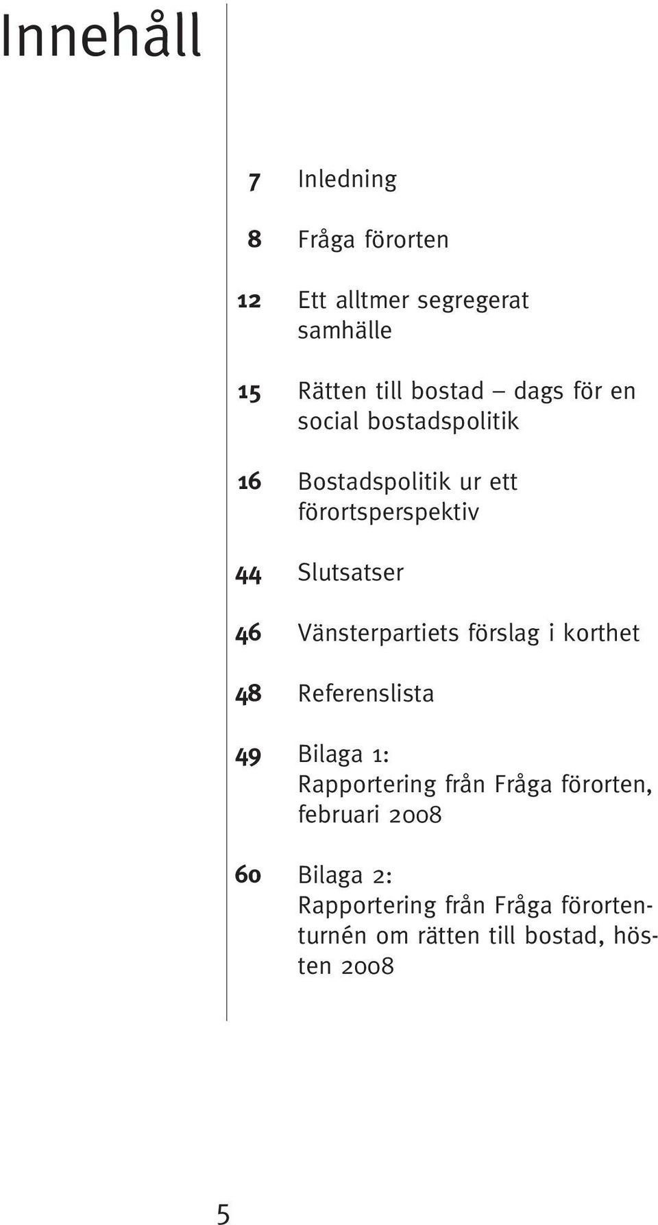 Slutsatser Vänsterpartiets förslag i korthet Referenslista Bilaga 1: Rapportering från Fråga