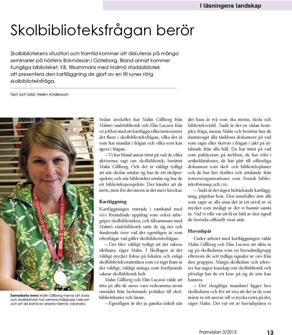 Text och bild: Helén Andersson Samarbeta mera Malin Gillberg menar att skola och skolbibliotek har samma målgrupp i eleven och att de behöver arbeta närmre varandra.