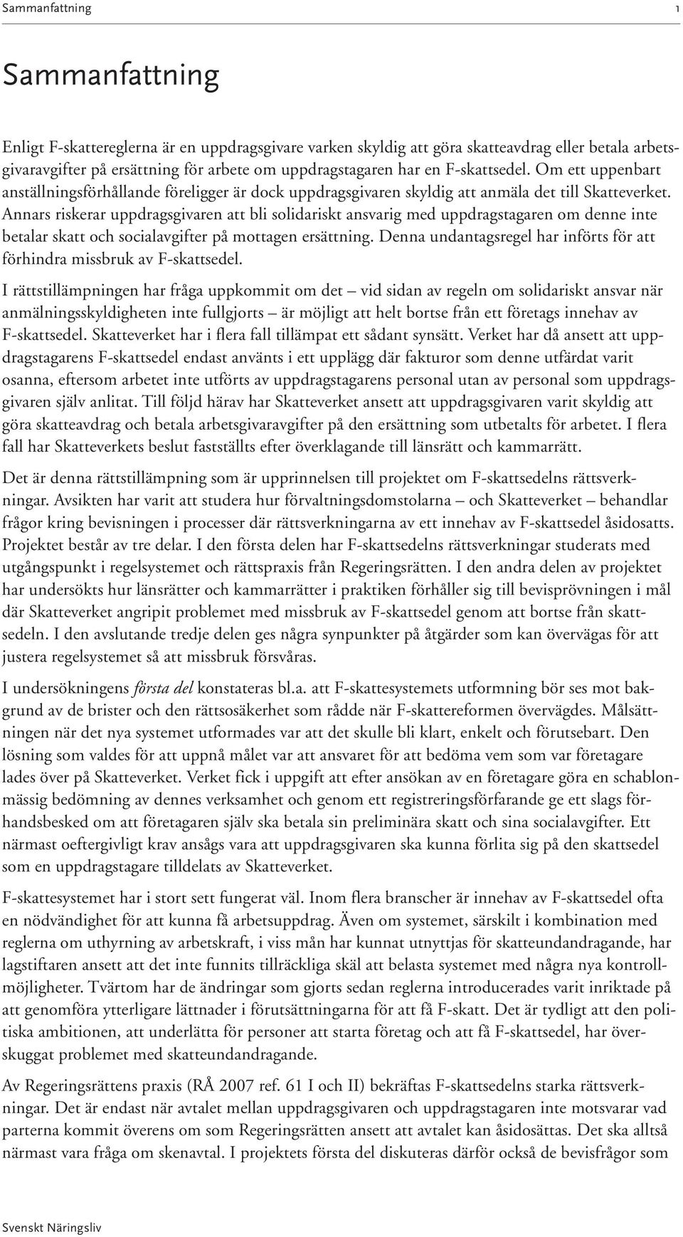 Annars riskerar uppdragsgivaren att bli solidariskt ansvarig med uppdragstagaren om denne inte betalar skatt och socialavgifter på mottagen ersättning.