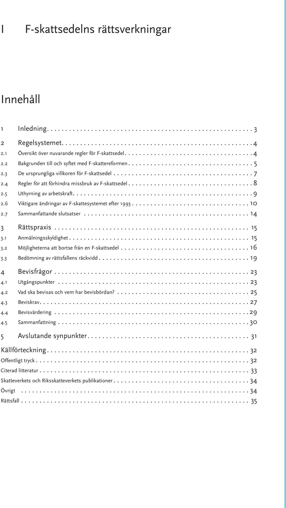 3 De ursprungliga villkoren för F-skattsedel..................................... 7 2.4 Regler för att förhindra missbruk av F-skattsedel................................. 8 2.