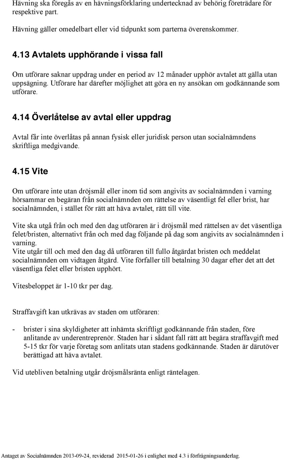 Utförare har därefter möjlighet att göra en ny ansökan om godkännande som utförare. 4.