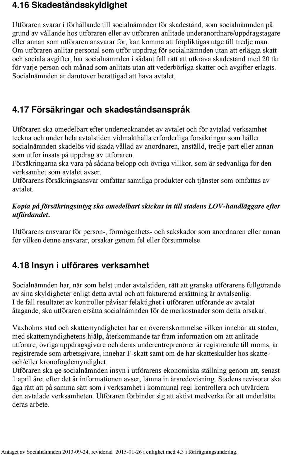 Om utföraren anlitar personal som utför uppdrag för socialnämnden utan att erlägga skatt och sociala avgifter, har socialnämnden i sådant fall rätt att utkräva skadestånd med 20 tkr för varje person