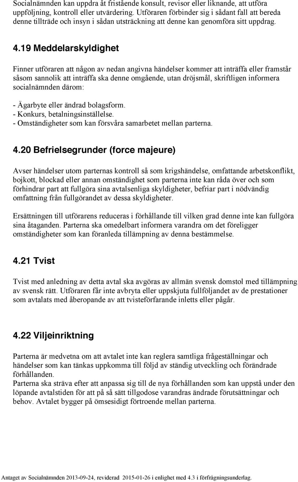 19 Meddelarskyldighet Finner utföraren att någon av nedan angivna händelser kommer att inträffa eller framstår såsom sannolik att inträffa ska denne omgående, utan dröjsmål, skriftligen informera