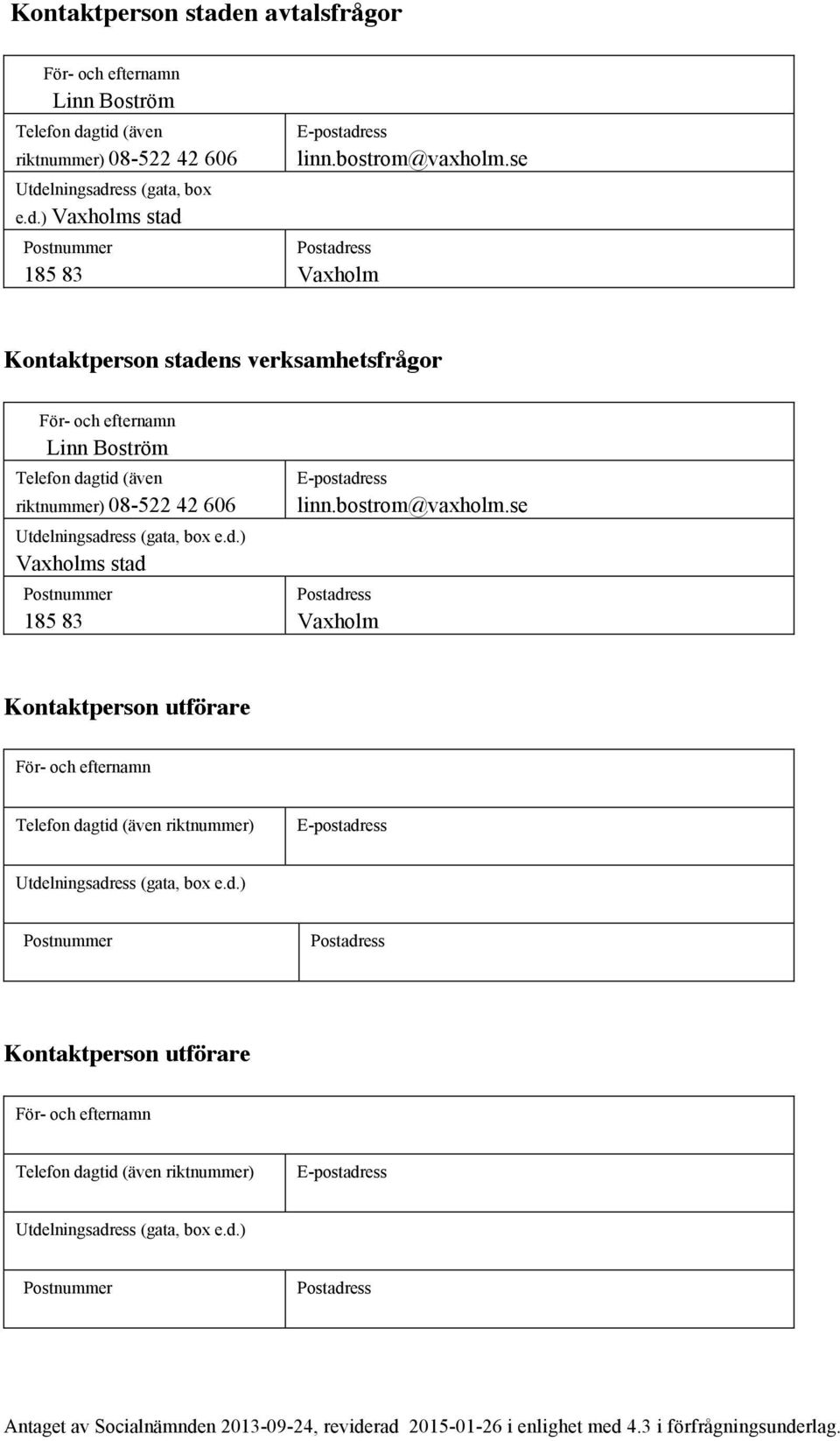 se Postadress Vaxholm Kontaktperson utförare För- och efternamn Telefon dagtid (även riktnummer) E-postadress Utdelningsadress (gata, box e.d.) Postnummer Postadress Kontaktperson utförare För- och efternamn Telefon dagtid (även riktnummer) E-postadress Utdelningsadress (gata, box e.