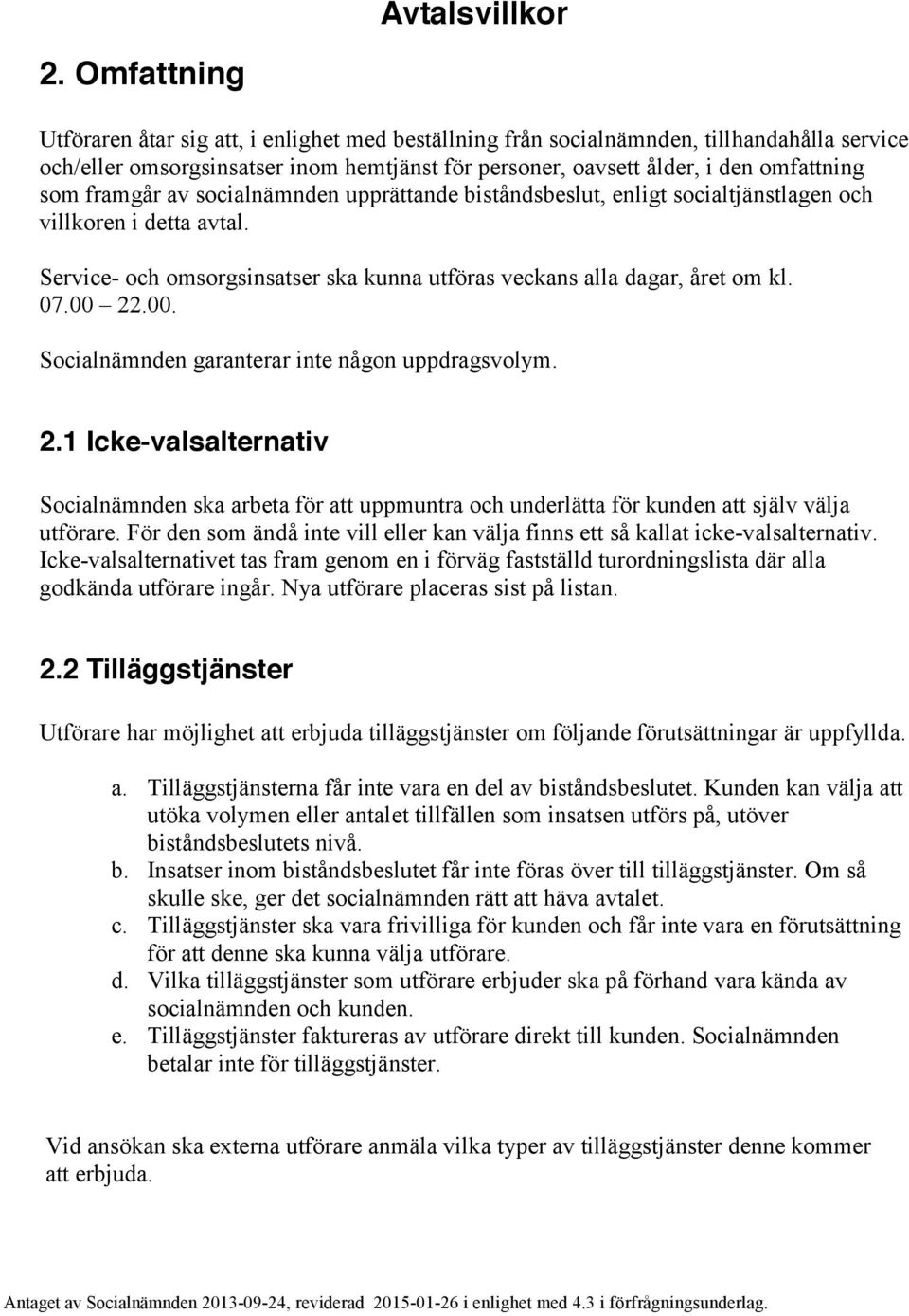 framgår av socialnämnden upprättande biståndsbeslut, enligt socialtjänstlagen och villkoren i detta avtal. Service- och omsorgsinsatser ska kunna utföras veckans alla dagar, året om kl. 07.00 