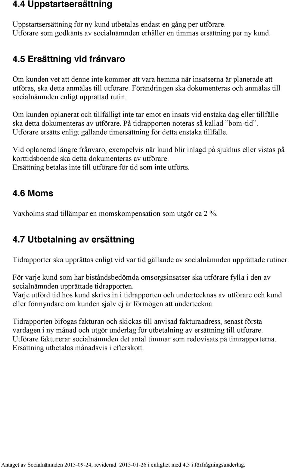 Förändringen ska dokumenteras och anmälas till socialnämnden enligt upprättad rutin.