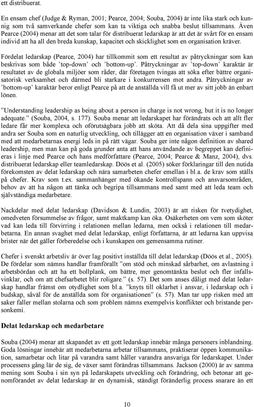 Fördelat ledarskap (Pearce, 2004) har tillkommit som ett resultat av påtryckningar som kan beskrivas som både top-down och bottom-up.