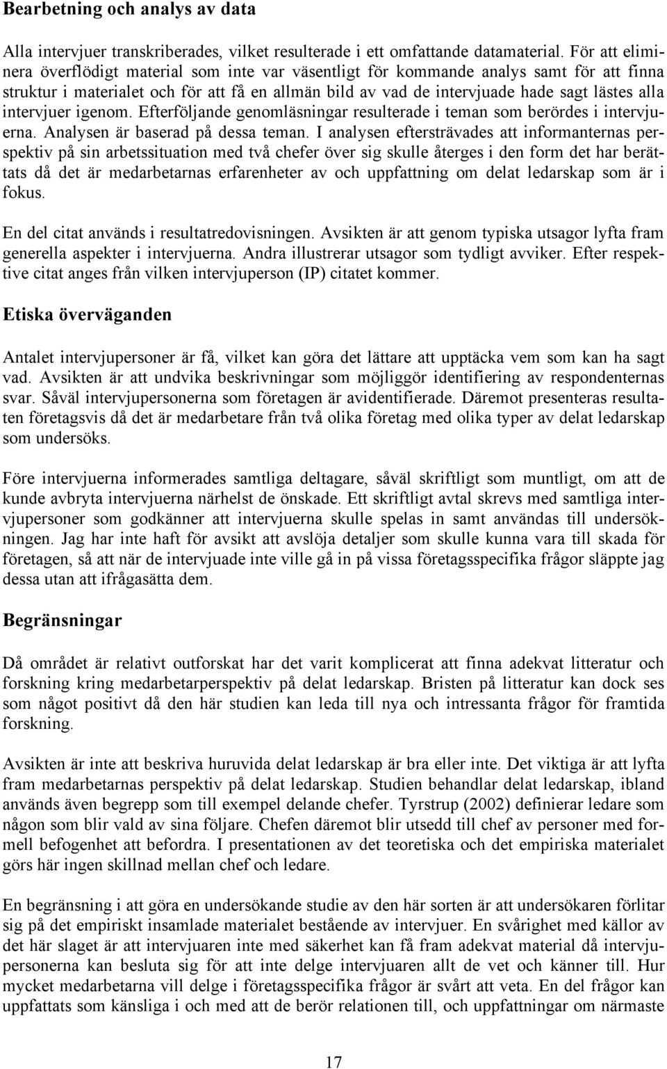 intervjuer igenom. Efterföljande genomläsningar resulterade i teman som berördes i intervjuerna. Analysen är baserad på dessa teman.