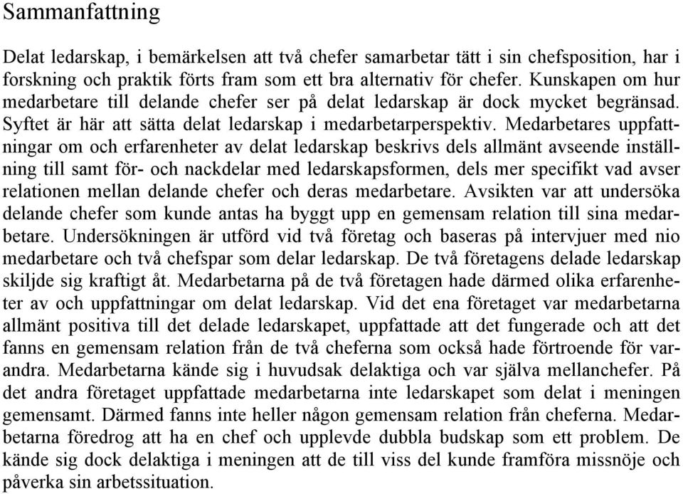 Medarbetares uppfattningar om och erfarenheter av delat ledarskap beskrivs dels allmänt avseende inställning till samt för- och nackdelar med ledarskapsformen, dels mer specifikt vad avser relationen