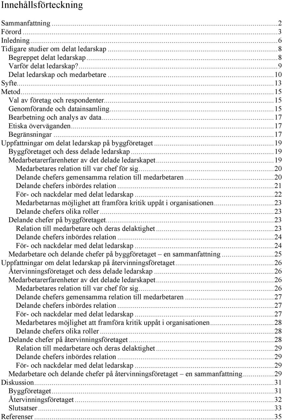 ..17 Uppfattningar om delat ledarskap på byggföretaget...19 Byggföretaget och dess delade ledarskap...19 Medarbetarerfarenheter av det delade ledarskapet.