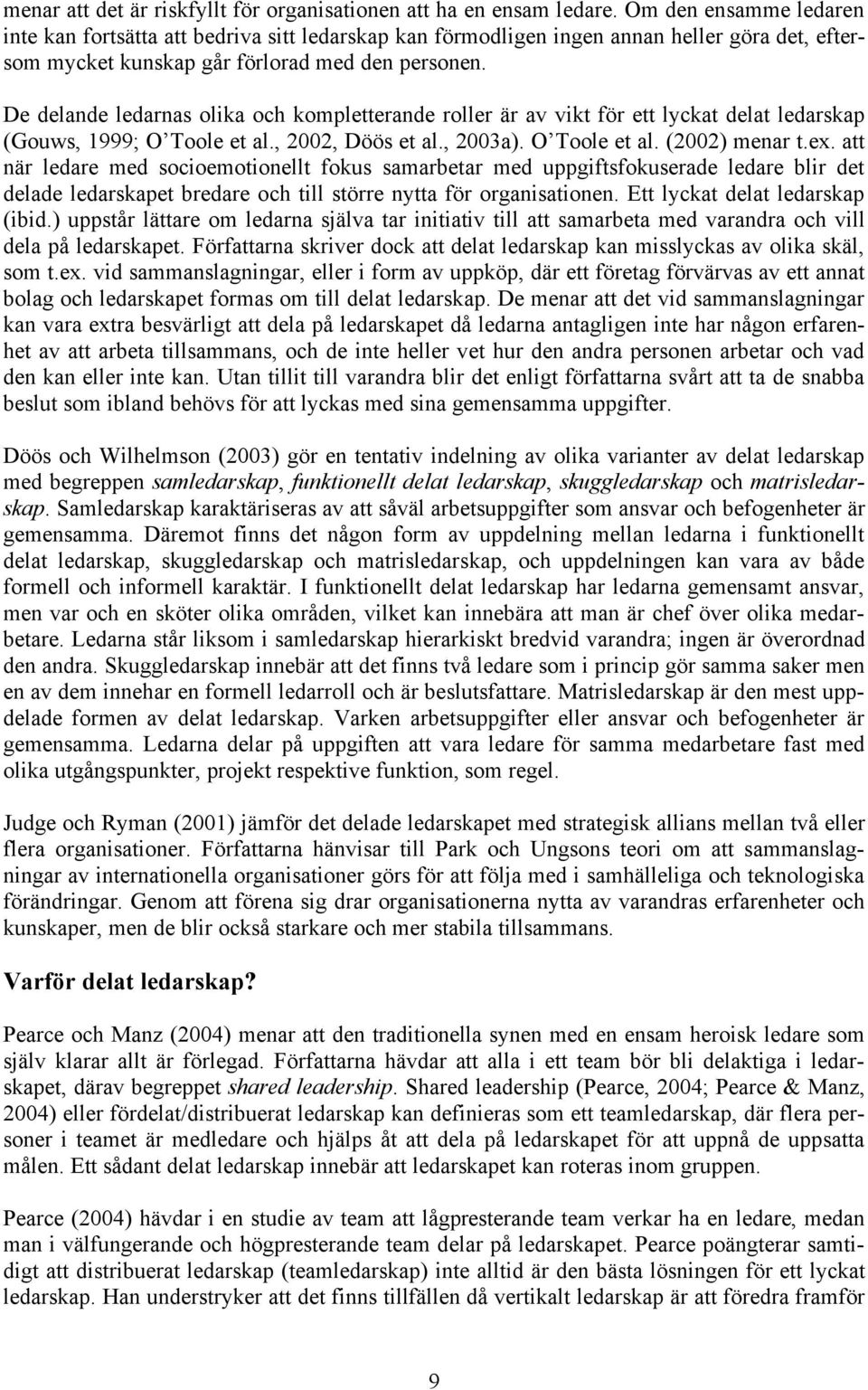 De delande ledarnas olika och kompletterande roller är av vikt för ett lyckat delat ledarskap (Gouws, 1999; O Toole et al., 2002, Döös et al., 2003a). O Toole et al. (2002) menar t.ex.