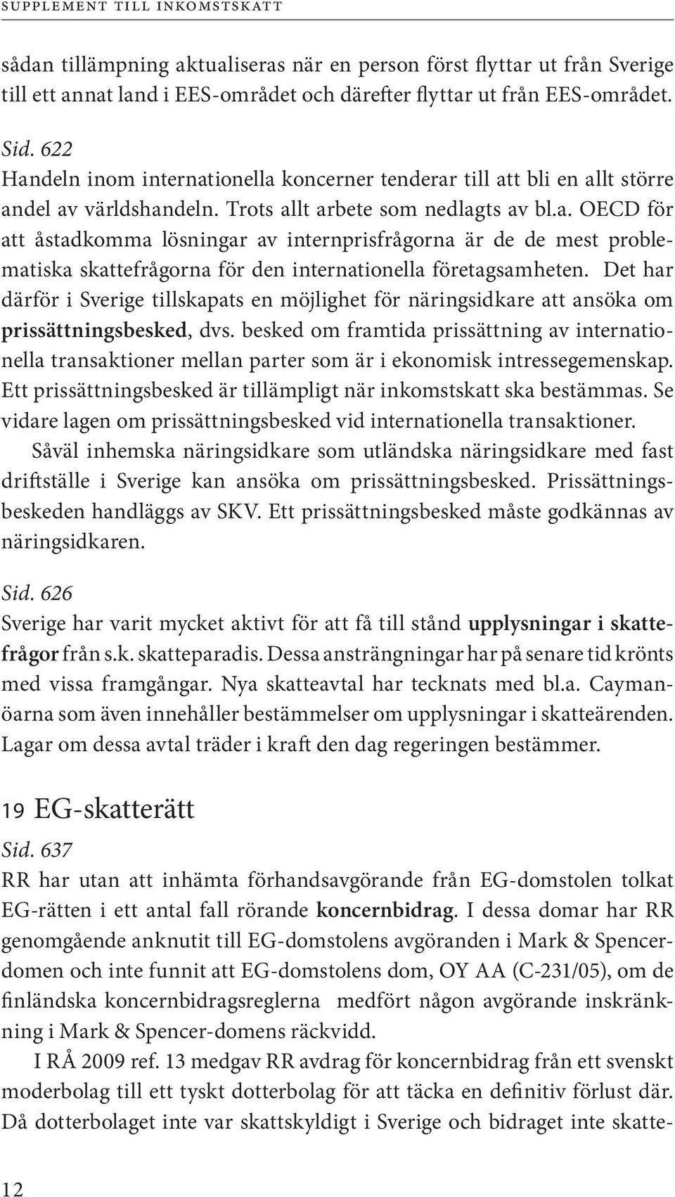 Det har därför i Sverige tillskapats en möjlighet för näringsidkare att ansöka om prissättnings besked, dvs.