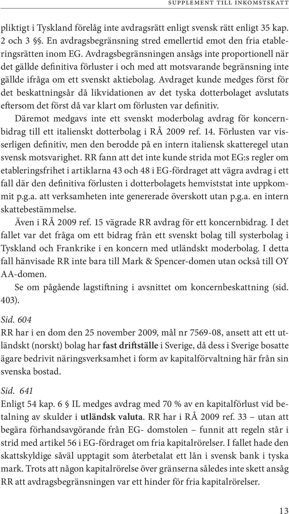 Avdraget kunde medges först för det beskattningsår då likvidationen av det tyska dotterbolaget avslutats eftersom det först då var klart om förlusten var definitiv.