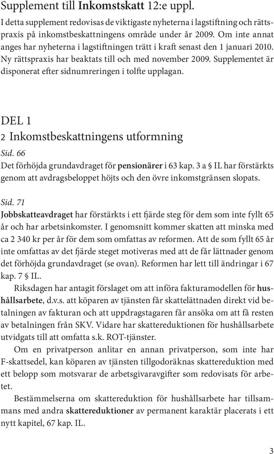 Supplementet är disponerat efter sidnumreringen i tolfte upplagan. DEL 1 2 Inkomstbeskattningens utformning Sid. 66 Det förhöjda grundavdraget för pensionärer i 63 kap.