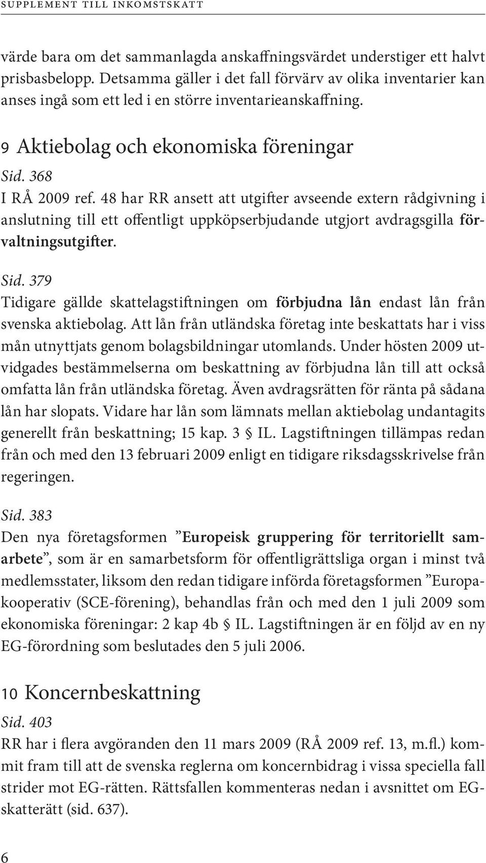 48 har RR ansett att utgifter avseende extern rådgivning i anslutning till ett offentligt uppköpserbjudande utgjort avdragsgilla förvaltningsutgifter. Sid.