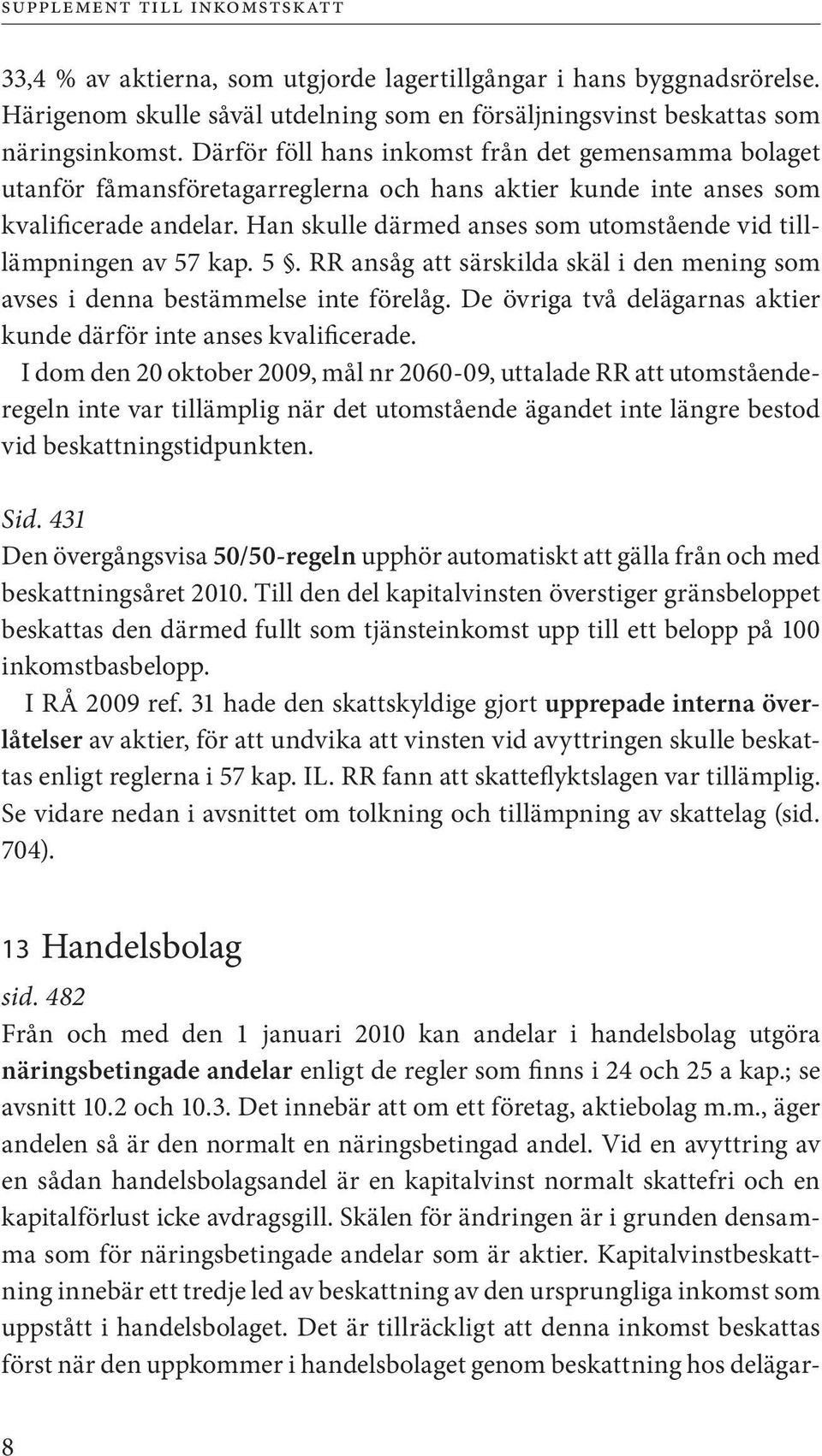 Han skulle därmed anses som utomstående vid tilllämpningen av 57 kap. 5. RR ansåg att särskilda skäl i den mening som avses i denna bestämmelse inte förelåg.