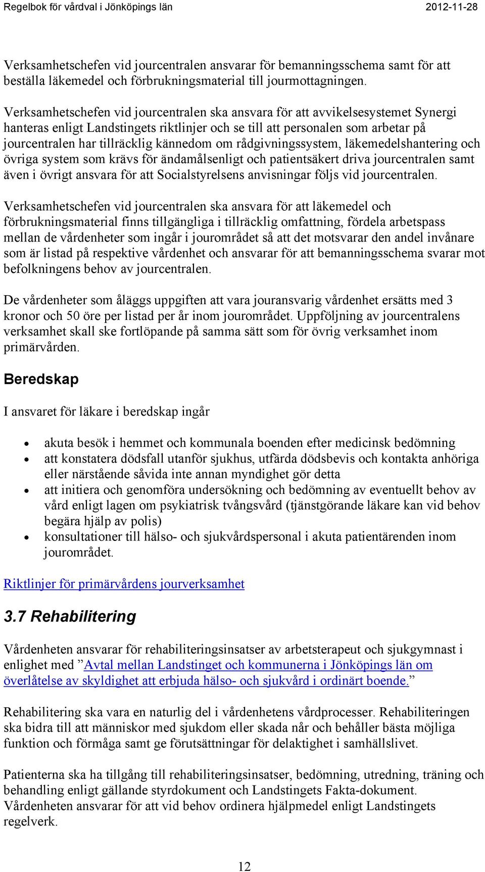 kännedom om rådgivningssystem, läkemedelshantering och övriga system som krävs för ändamålsenligt och patientsäkert driva jourcentralen samt även i övrigt ansvara för att Socialstyrelsens anvisningar